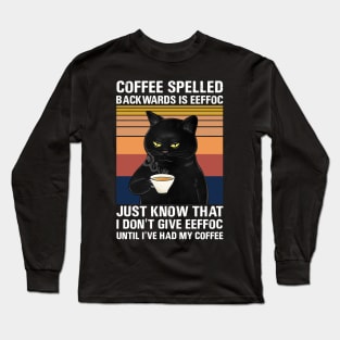 Coffee Spelled Backwards Is Eeffoc Just Know That I Don’t Give Eeffoc Until I’ve Had My Coffee Long Sleeve T-Shirt